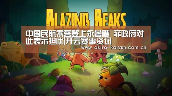 中国民航乘客登上永暑礁 菲政府对此表示担忧|开云赛事资讯(图2) KAIYUN入口