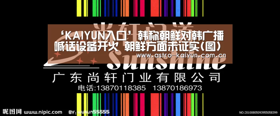 ‘KAIYUN入口’韩称朝鲜对韩广播喊话设备开火 朝鲜方面未证实(图)(图3) KAIYUN入口