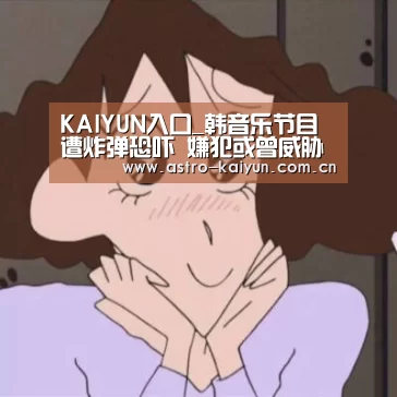 KAIYUN入口_韩音乐节目遭炸弹恐吓 嫌犯或曾威胁韩知名女团(图3) KAIYUN入口