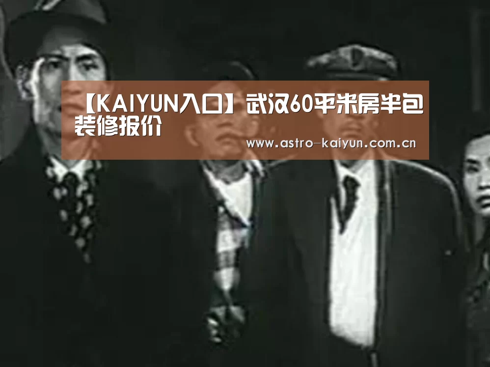【KAIYUN入口】武汉60平米房半包装修报价(图1) KAIYUN入口